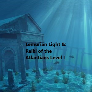 Lemurian Light & Reiki of the Atlantians Level I – Certified