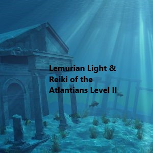 Lemurian Light & Reiki of the Atlantians Level II –  Certified