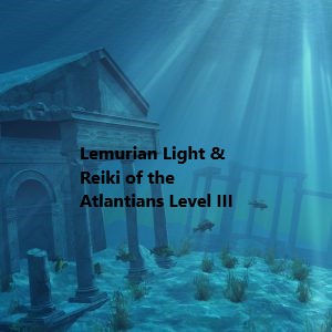 Lemurian Light & Reiki of the Atlantians Level III –  Certified