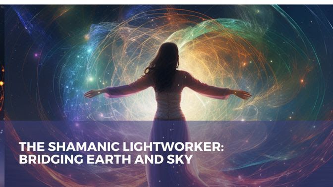 The Shamanic Lightworker – Bridging Earth and Sky